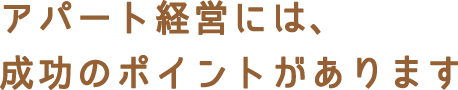 アパート経営には、成功のポイントがあります